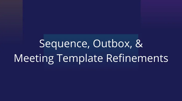 Sequence, Outbox, Meeting Template Refinements